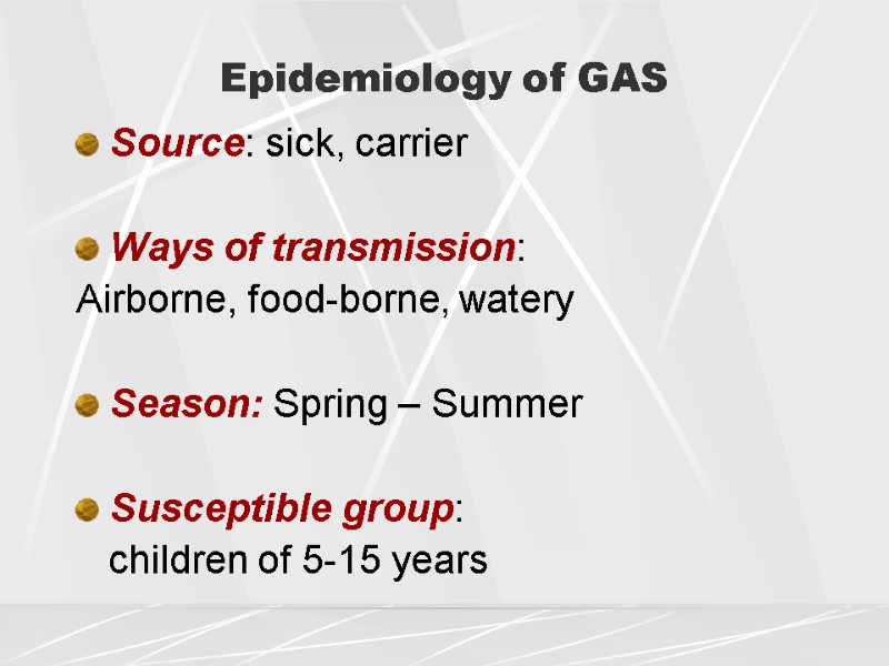 Epidemiology of GAS  Source: sick, carrier  Ways of transmission:  Airborne, food-borne,